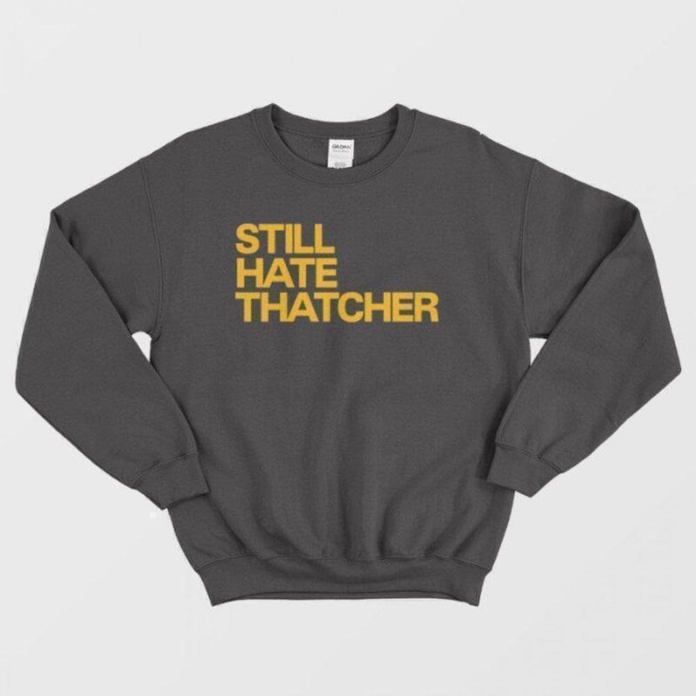Still Hate Thatcher Political Graphic Protest Unisex Sweatshirt
